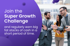 Join the Super Growth Challenge and regularly earn big fat stacks of cash in a short period of time.